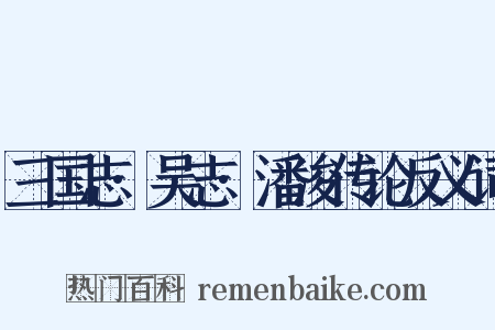 三国志·吴志·潘浚传论反义词是什么意思的图片